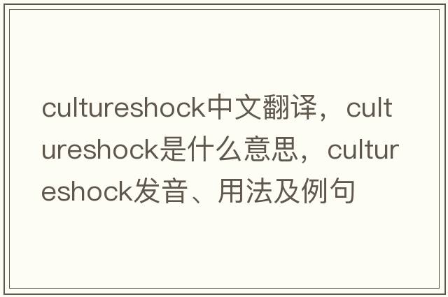cultureshock中文翻譯，cultureshock是什么意思，cultureshock發(fā)音、用法及例句