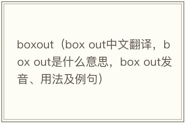 boxout（box out中文翻譯，box out是什么意思，box out發(fā)音、用法及例句）