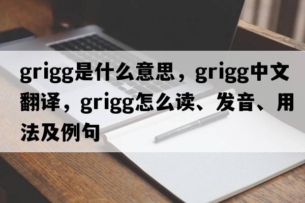 Grigg是什么意思，Grigg中文翻譯，Grigg怎么讀、發(fā)音、用法及例句