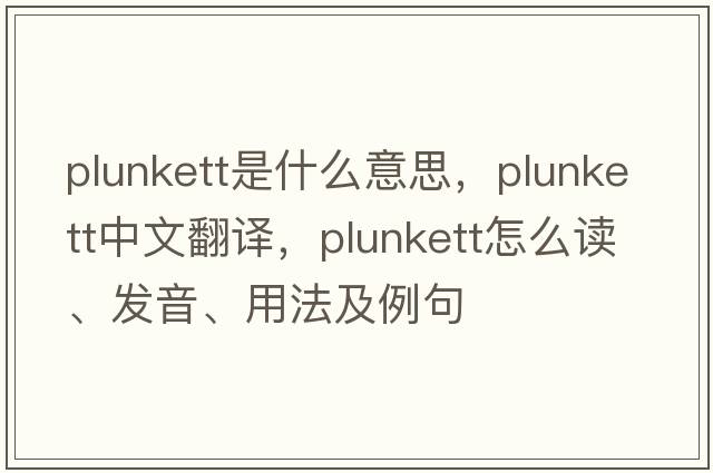 Plunkett是什么意思，Plunkett中文翻譯，Plunkett怎么讀、發(fā)音、用法及例句