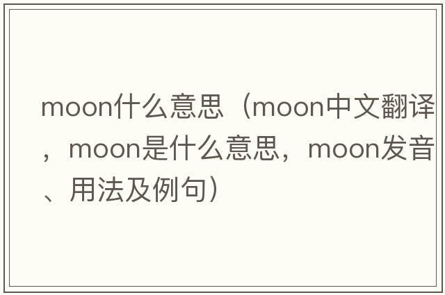 Moon什么意思（moon中文翻譯，moon是什么意思，moon發(fā)音、用法及例句）