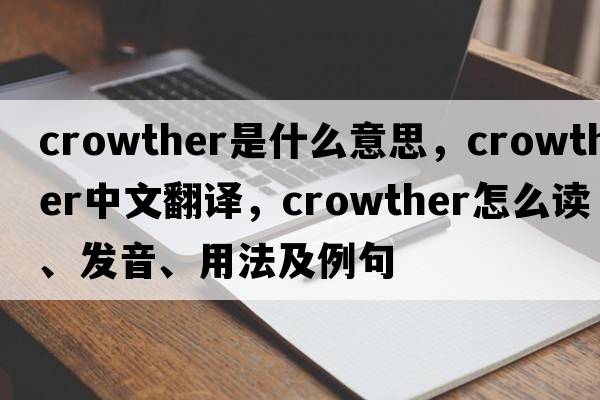 Crowther是什么意思，Crowther中文翻譯，Crowther怎么讀、發(fā)音、用法及例句