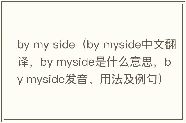 by my side（by myside中文翻譯，by myside是什么意思，by myside發(fā)音、用法及例句）