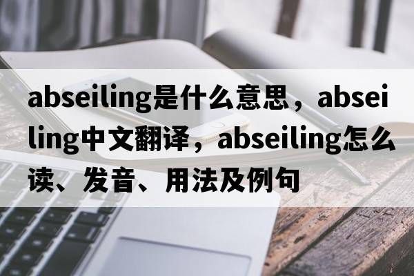 abseiling是什么意思，abseiling中文翻譯，abseiling怎么讀、發(fā)音、用法及例句