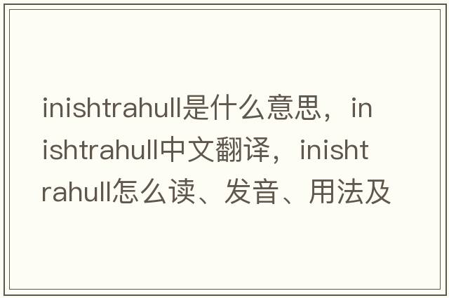 Inishtrahull是什么意思，Inishtrahull中文翻譯，Inishtrahull怎么讀、發(fā)音、用法及例句