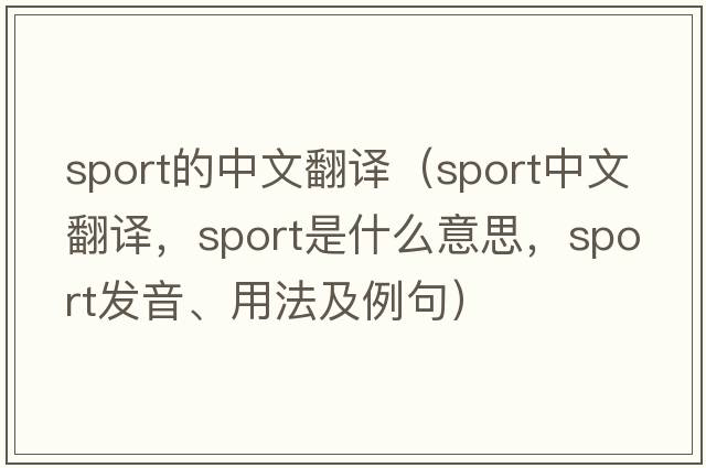 sport的中文翻譯（sport中文翻譯，sport是什么意思，sport發(fā)音、用法及例句）
