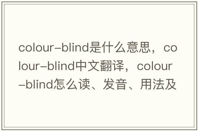 colour-blind是什么意思，colour-blind中文翻譯，colour-blind怎么讀、發(fā)音、用法及例句