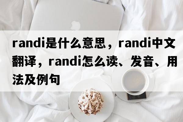 Randi是什么意思，Randi中文翻譯，Randi怎么讀、發(fā)音、用法及例句