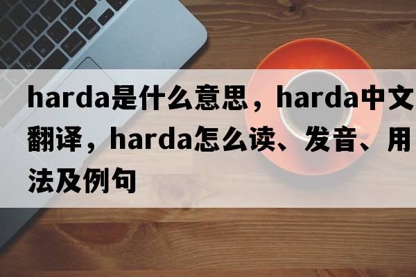 Harda是什么意思，Harda中文翻譯，Harda怎么讀、發(fā)音、用法及例句