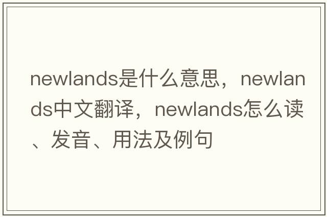Newlands是什么意思，Newlands中文翻譯，Newlands怎么讀、發(fā)音、用法及例句