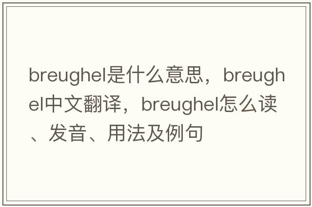 Breughel是什么意思，Breughel中文翻譯，Breughel怎么讀、發(fā)音、用法及例句