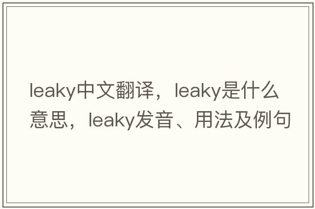 leaky中文翻譯，leaky是什么意思，leaky發(fā)音、用法及例句