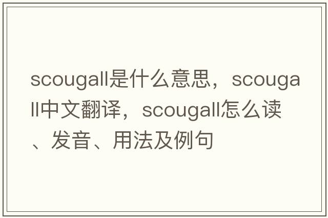 Scougall是什么意思，Scougall中文翻譯，Scougall怎么讀、發(fā)音、用法及例句