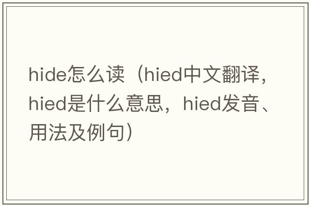 hide怎么讀（hied中文翻譯，hied是什么意思，hied發(fā)音、用法及例句）
