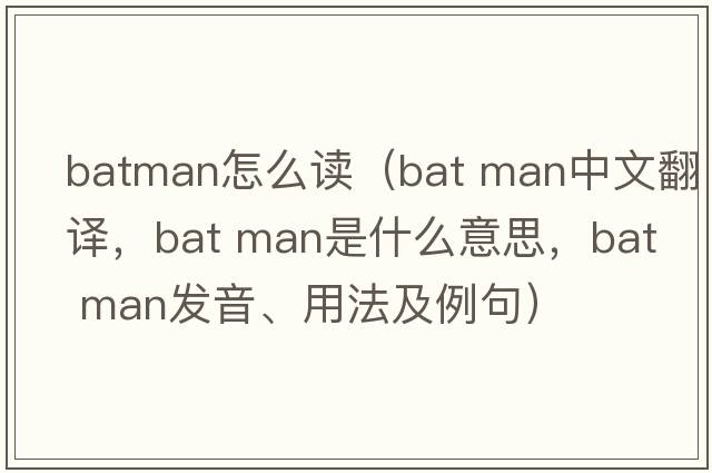 batman怎么讀（bat man中文翻譯，bat man是什么意思，bat man發(fā)音、用法及例句）