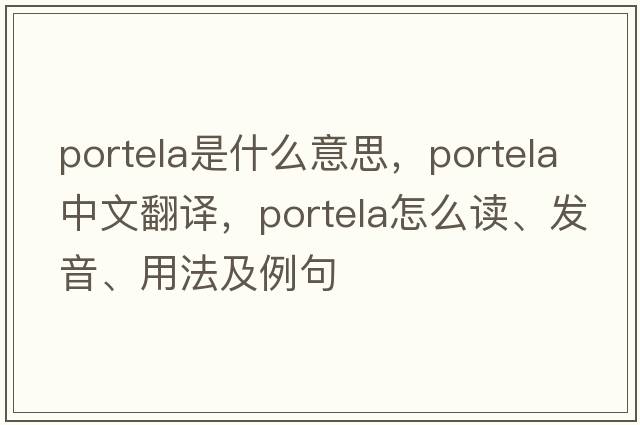 Portela是什么意思，Portela中文翻譯，Portela怎么讀、發(fā)音、用法及例句