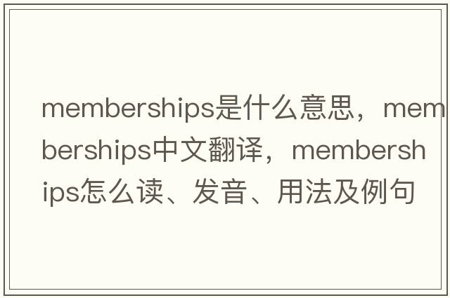 memberships是什么意思，memberships中文翻譯，memberships怎么讀、發(fā)音、用法及例句
