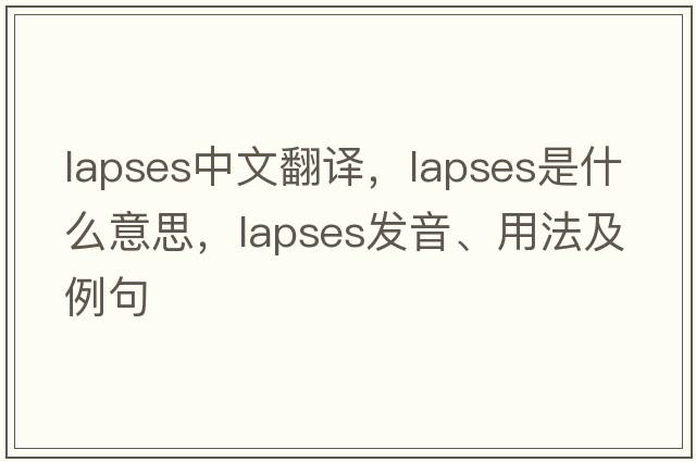 lapses中文翻譯，lapses是什么意思，lapses發(fā)音、用法及例句