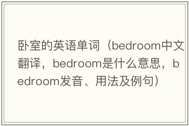 臥室的英語單詞（bedroom中文翻譯，bedroom是什么意思，bedroom發(fā)音、用法及例句）