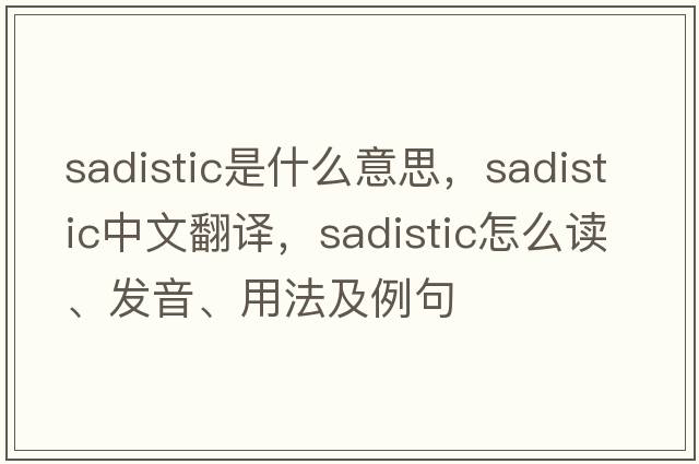 sadistic是什么意思，sadistic中文翻譯，sadistic怎么讀、發(fā)音、用法及例句
