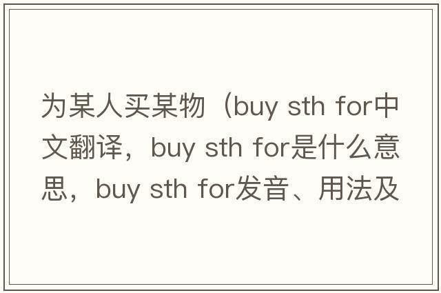 為某人買某物（buy sth for中文翻譯，buy sth for是什么意思，buy sth for發(fā)音、用法及例句）