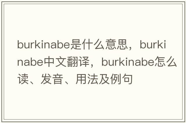 Burkinabe是什么意思，Burkinabe中文翻譯，Burkinabe怎么讀、發(fā)音、用法及例句