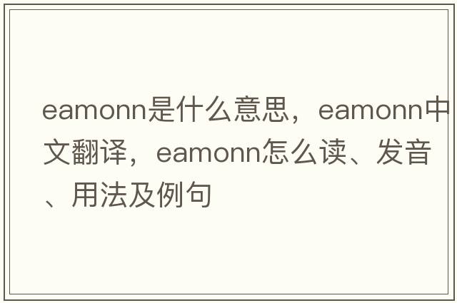 Eamonn是什么意思，Eamonn中文翻譯，Eamonn怎么讀、發(fā)音、用法及例句