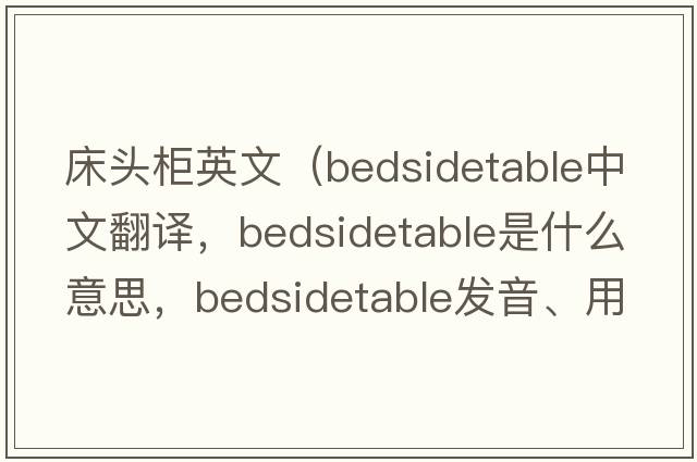 床頭柜英文（bedsidetable中文翻譯，bedsidetable是什么意思，bedsidetable發(fā)音、用法及例句）