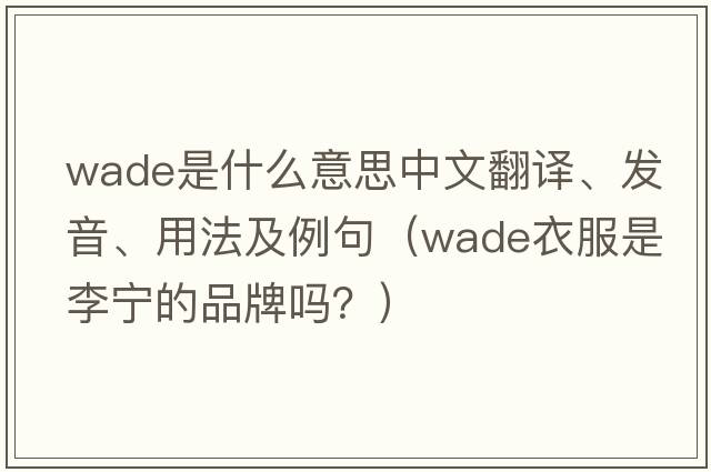 wade是什么意思中文翻譯、發(fā)音、用法及例句（wade衣服是李寧的品牌嗎？）