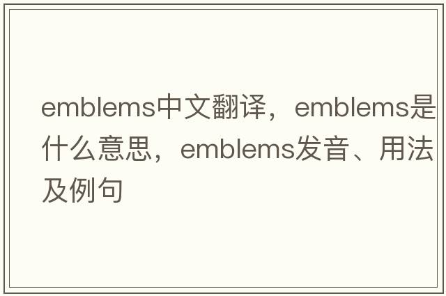 emblems中文翻譯，emblems是什么意思，emblems發(fā)音、用法及例句