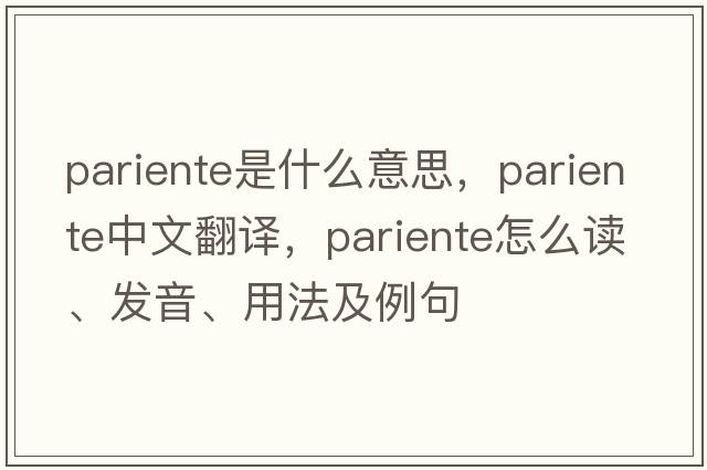 Pariente是什么意思，Pariente中文翻譯，Pariente怎么讀、發(fā)音、用法及例句