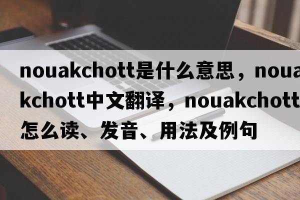 Nouakchott是什么意思，Nouakchott中文翻譯，Nouakchott怎么讀、發(fā)音、用法及例句