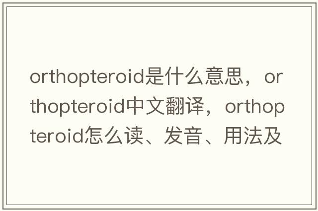 orthopteroid是什么意思，orthopteroid中文翻譯，orthopteroid怎么讀、發(fā)音、用法及例句