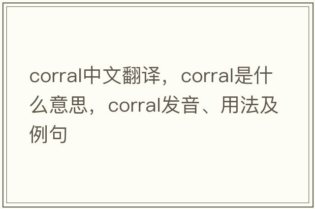 corral中文翻譯，corral是什么意思，corral發(fā)音、用法及例句