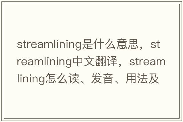 streamlining是什么意思，streamlining中文翻譯，streamlining怎么讀、發(fā)音、用法及例句