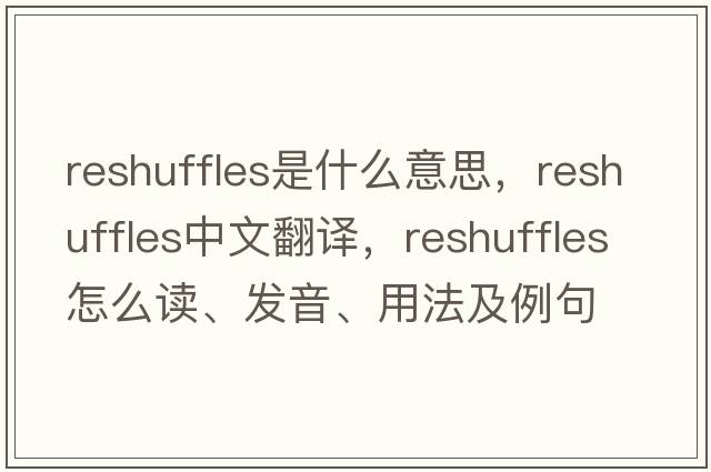 reshuffles是什么意思，reshuffles中文翻譯，reshuffles怎么讀、發(fā)音、用法及例句