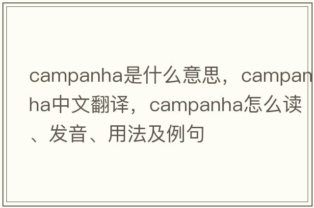 Campanha是什么意思，Campanha中文翻譯，Campanha怎么讀、發(fā)音、用法及例句