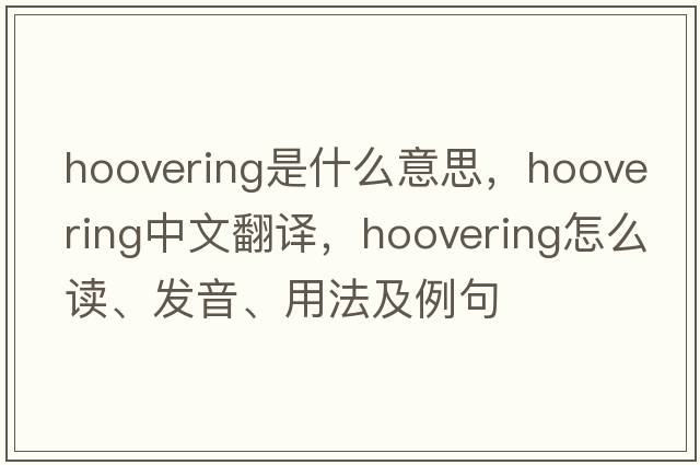 hoovering是什么意思，hoovering中文翻譯，hoovering怎么讀、發(fā)音、用法及例句