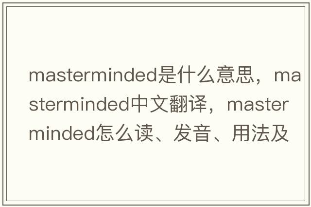 masterminded是什么意思，masterminded中文翻譯，masterminded怎么讀、發(fā)音、用法及例句