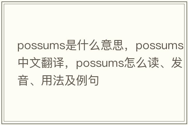 possums是什么意思，possums中文翻譯，possums怎么讀、發(fā)音、用法及例句