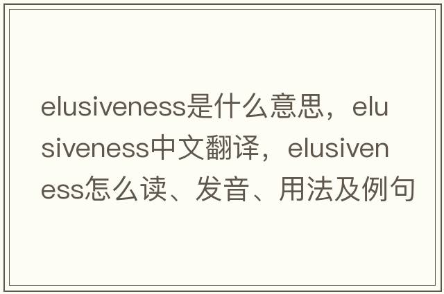 Elusiveness是什么意思，Elusiveness中文翻譯，Elusiveness怎么讀、發(fā)音、用法及例句