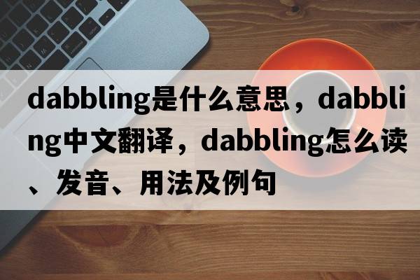 dabbling是什么意思，dabbling中文翻譯，dabbling怎么讀、發(fā)音、用法及例句