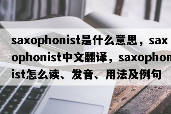 saxophonist是什么意思，saxophonist中文翻譯，saxophonist怎么讀、發(fā)音、用法及例句