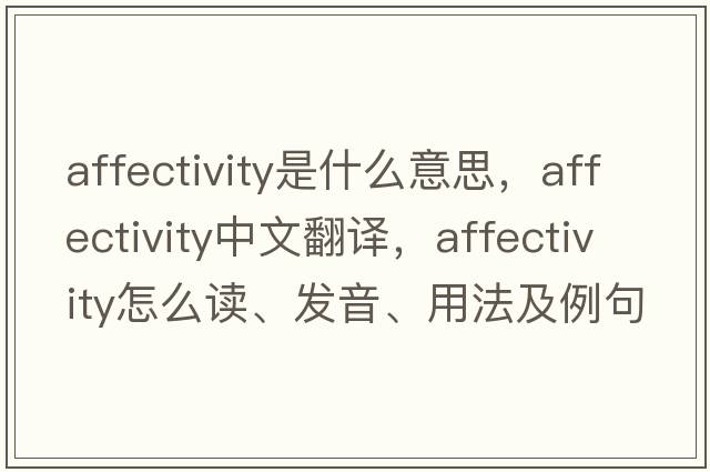 affectivity是什么意思，affectivity中文翻譯，affectivity怎么讀、發(fā)音、用法及例句