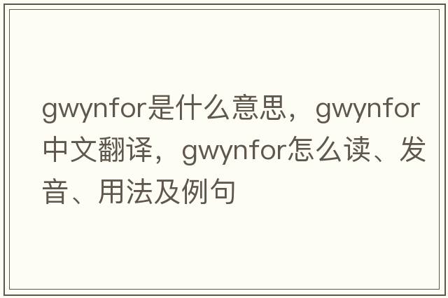 Gwynfor是什么意思，Gwynfor中文翻譯，Gwynfor怎么讀、發(fā)音、用法及例句