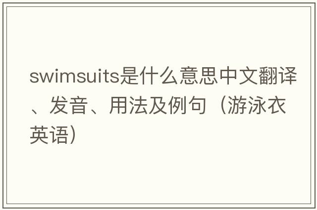 swimsuits是什么意思中文翻譯、發(fā)音、用法及例句（游泳衣英語(yǔ)）