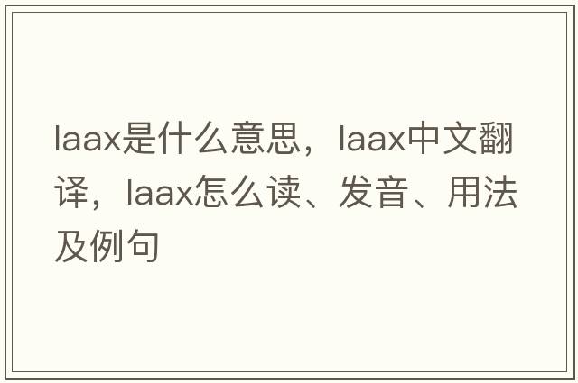 Laax是什么意思，Laax中文翻譯，Laax怎么讀、發(fā)音、用法及例句