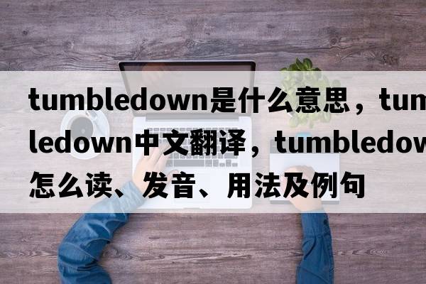 tumbledown是什么意思，tumbledown中文翻譯，tumbledown怎么讀、發(fā)音、用法及例句