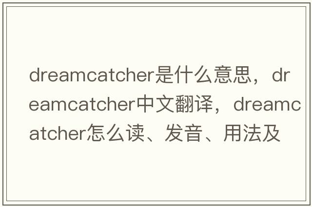 dreamcatcher是什么意思，dreamcatcher中文翻譯，dreamcatcher怎么讀、發(fā)音、用法及例句