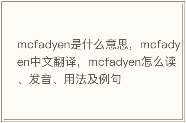 McFadyen是什么意思，McFadyen中文翻譯，McFadyen怎么讀、發(fā)音、用法及例句